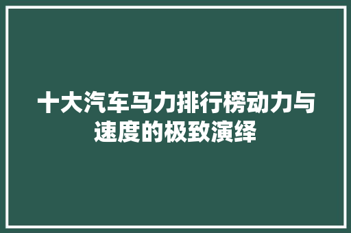 十大汽车马力排行榜动力与速度的极致演绎