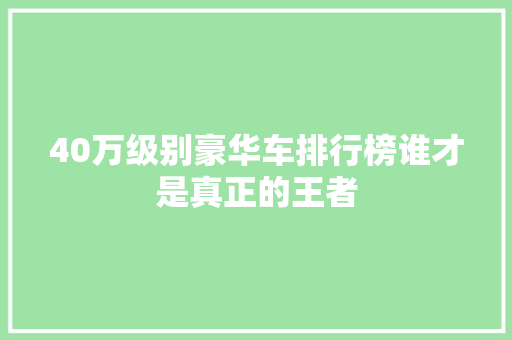 40万级别豪华车排行榜谁才是真正的王者
