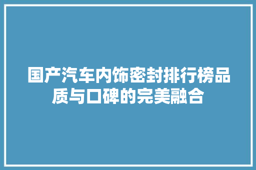 国产汽车内饰密封排行榜品质与口碑的完美融合  第1张