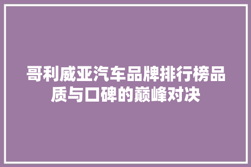哥利威亚汽车品牌排行榜品质与口碑的巅峰对决  第1张