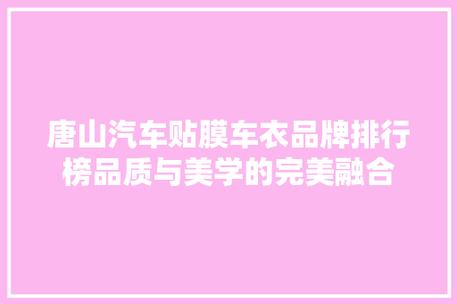 唐山汽车贴膜车衣品牌排行榜品质与美学的完美融合  第1张