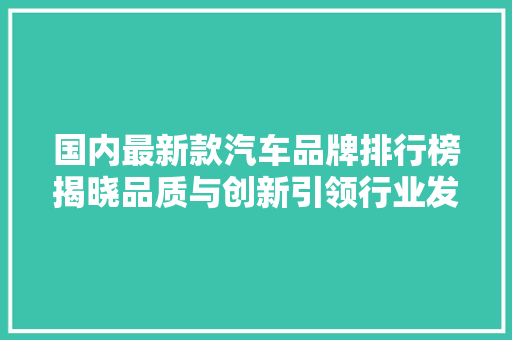国内最新款汽车品牌排行榜揭晓品质与创新引领行业发展
