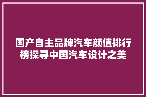 国产自主品牌汽车颜值排行榜探寻中国汽车设计之美