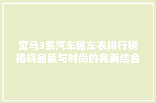 宝马3系汽车贴车衣排行榜揭晓品质与时尚的完美结合