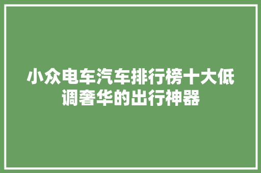 小众电车汽车排行榜十大低调奢华的出行神器