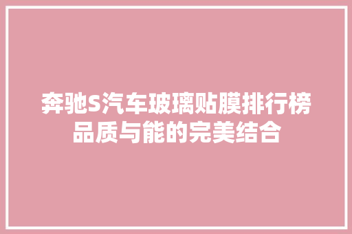 奔驰S汽车玻璃贴膜排行榜品质与能的完美结合  第1张