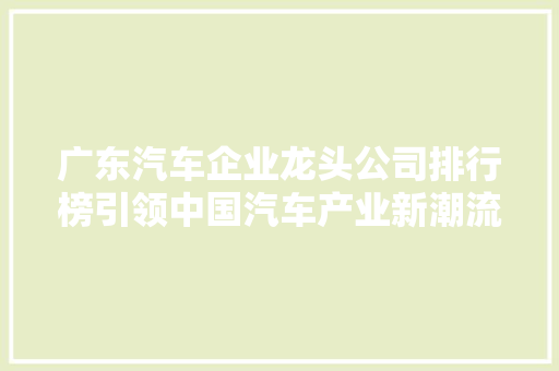广东汽车企业龙头公司排行榜引领中国汽车产业新潮流