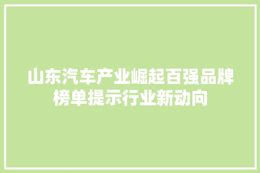山东汽车产业崛起百强品牌榜单提示行业新动向  第1张