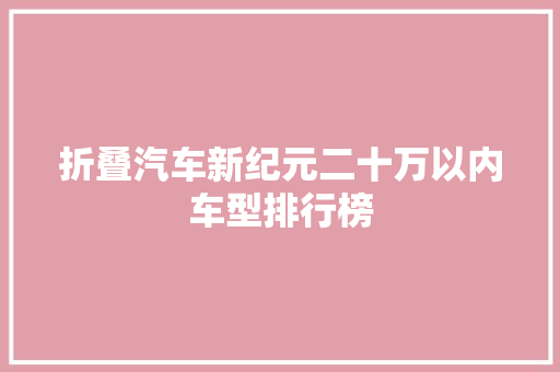 折叠汽车新纪元二十万以内车型排行榜