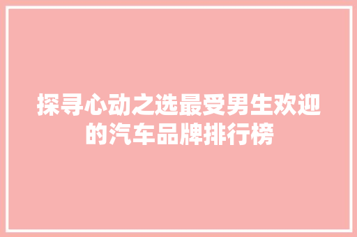 探寻心动之选最受男生欢迎的汽车品牌排行榜
