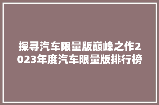 探寻汽车限量版巅峰之作2023年度汽车限量版排行榜