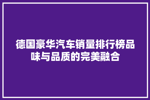 德国豪华汽车销量排行榜品味与品质的完美融合