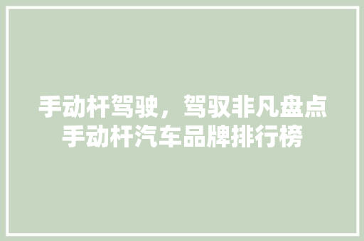 手动杆驾驶，驾驭非凡盘点手动杆汽车品牌排行榜