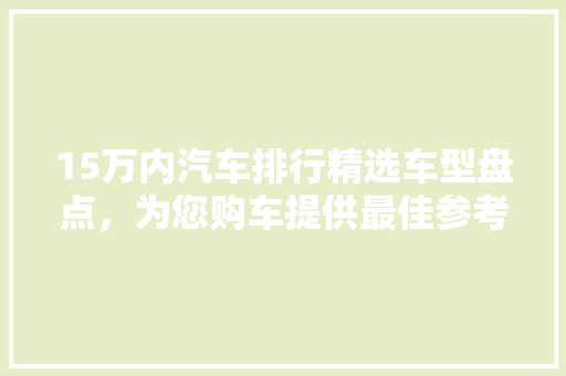 15万内汽车排行精选车型盘点，为您购车提供最佳参考