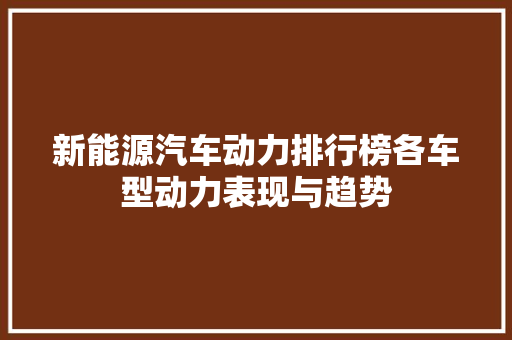新能源汽车动力排行榜各车型动力表现与趋势
