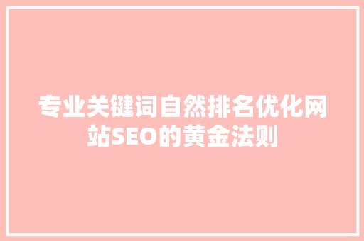 专业关键词自然排名优化网站SEO的黄金法则