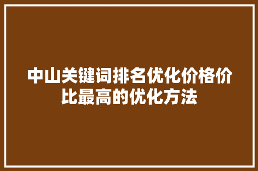 中山关键词排名优化价格价比最高的优化方法