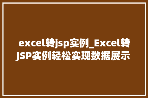 excel转jsp实例_Excel转JSP实例轻松实现数据展示与交互