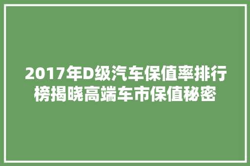 2017年D级汽车保值率排行榜揭晓高端车市保值秘密