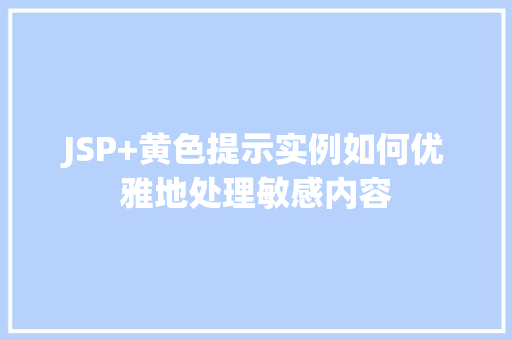 JSP+黄色提示实例如何优雅地处理敏感内容