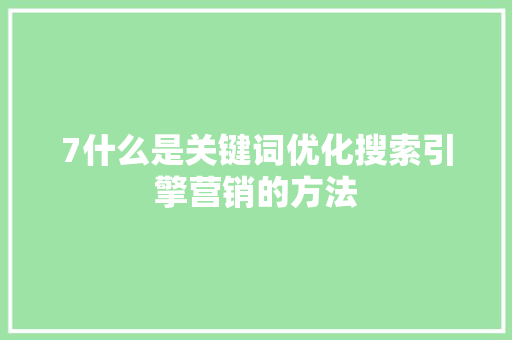 7什么是关键词优化搜索引擎营销的方法
