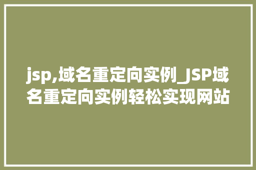 jsp,域名重定向实例_JSP域名重定向实例轻松实现网站跳转与优化