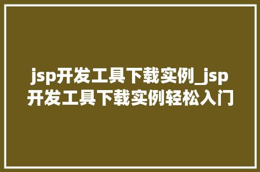 jsp开发工具下载实例_jsp开发工具下载实例轻松入门JSP开发 第1张 jsp开发工具下载实例_jsp开发工具下载实例轻松入门JSP开发 第1张