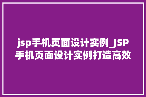 jsp手机页面设计实例_JSP手机页面设计实例打造高效、美观的手机网页