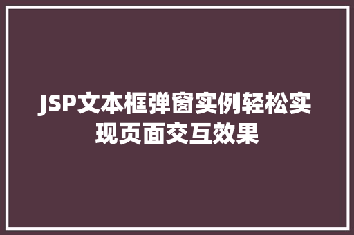 JSP文本框弹窗实例轻松实现页面交互效果 第1张 JSP文本框弹窗实例轻松实现页面交互效果 第1张