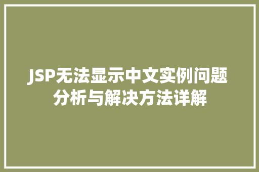 JSP无法显示中文实例问题分析与解决方法详解
