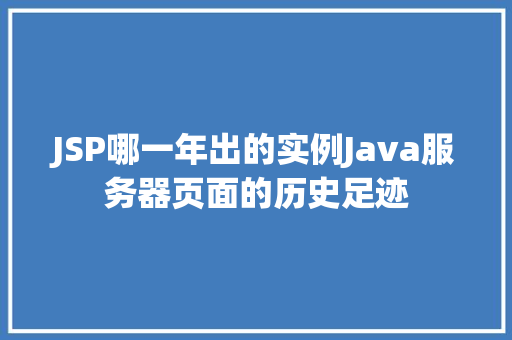 JSP哪一年出的实例Java服务器页面的历史足迹  第1张