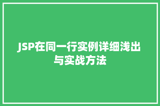 JSP在同一行实例详细浅出与实战方法 第1张 JSP在同一行实例详细浅出与实战方法 第1张