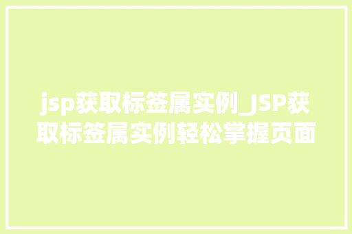 jsp获取标签属实例_JSP获取标签属实例轻松掌握页面元素属获取方法