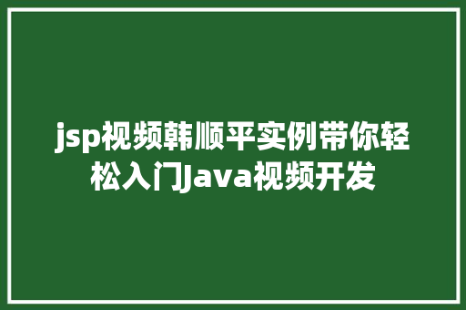 jsp视频韩顺平实例带你轻松入门Java视频开发