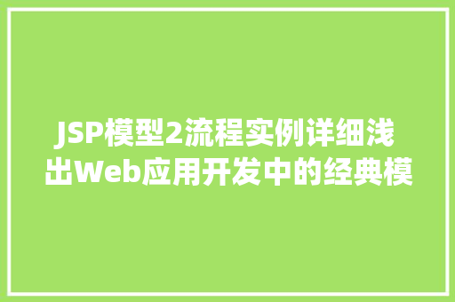 JSP模型2流程实例详细浅出Web应用开发中的经典模式