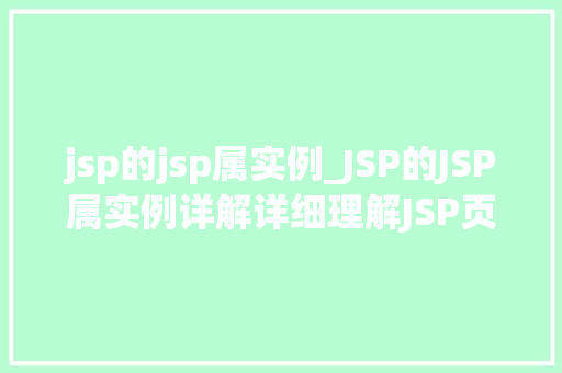 jsp的jsp属实例_JSP的JSP属实例详解详细理解JSP页面中的那些小秘密