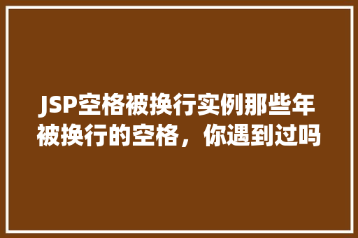 JSP空格被换行实例那些年被换行的空格，你遇到过吗  第1张