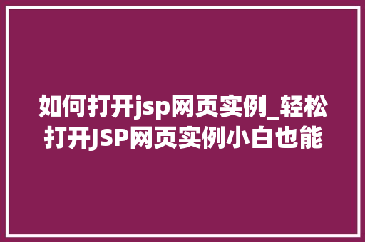 如何打开jsp网页实例_轻松打开JSP网页实例小白也能轻松掌握