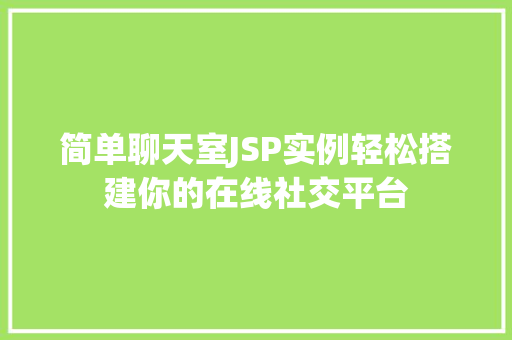 简单聊天室JSP实例轻松搭建你的在线社交平台