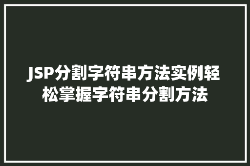 JSP分割字符串方法实例轻松掌握字符串分割方法  第1张