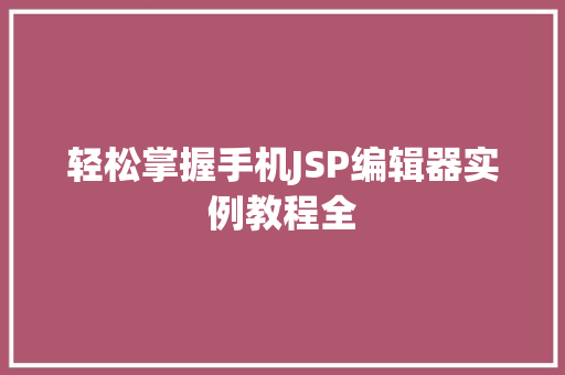 轻松掌握手机JSP编辑器实例教程全
