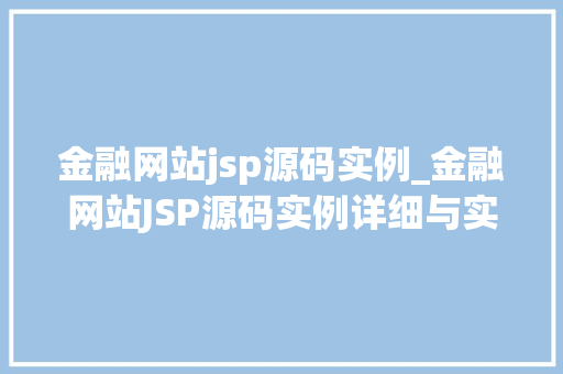 金融网站jsp源码实例_金融网站JSP源码实例详细与实战应用
