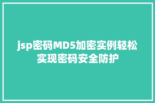 jsp密码MD5加密实例轻松实现密码安全防护 第1张 jsp密码MD5加密实例轻松实现密码安全防护 第1张
