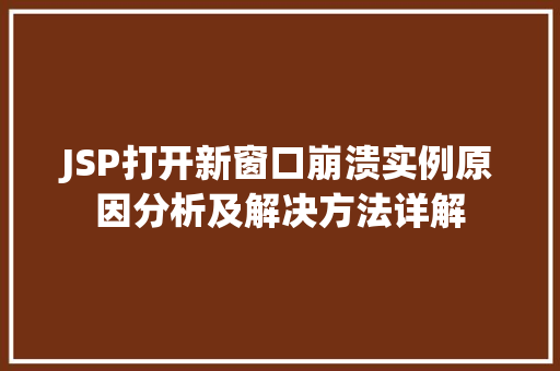 JSP打开新窗口崩溃实例原因分析及解决方法详解