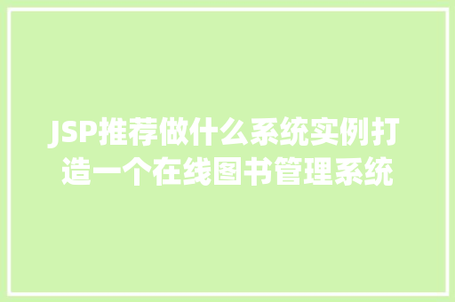 JSP推荐做什么系统实例打造一个在线图书管理系统