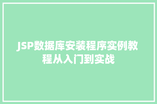 JSP数据库安装程序实例教程从入门到实战