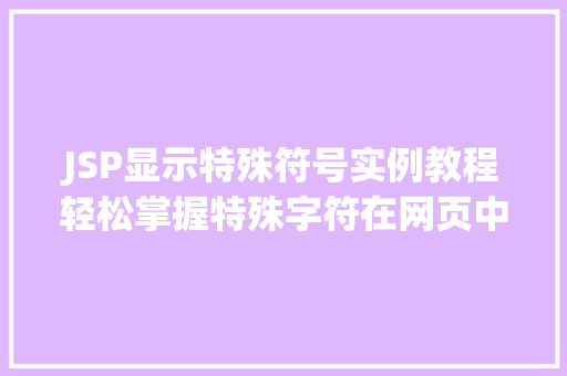 JSP显示特殊符号实例教程轻松掌握特殊字符在网页中的正确显示方法