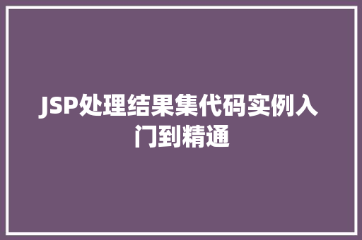 JSP处理结果集代码实例入门到精通