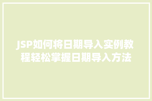JSP如何将日期导入实例教程轻松掌握日期导入方法