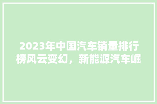 2023年中国汽车销量排行榜风云变幻，新能源汽车崛起